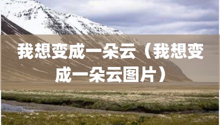 我想变成一朵云（我想变成一朵云图片）
