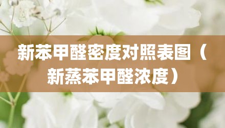 新苯甲醛密度对照表图（新蒸苯甲醛浓度）