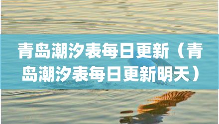 青岛潮汐表每日更新（青岛潮汐表每日更新明天）