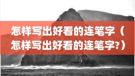 怎样写出好看的连笔字（怎样写出好看的连笔字?）