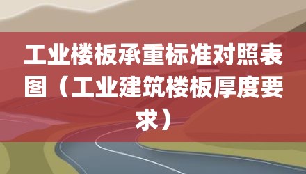 工业楼板承重标准对照表图（工业建筑楼板厚度要求）