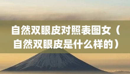 自然双眼皮对照表图女（自然双眼皮是什么样的）