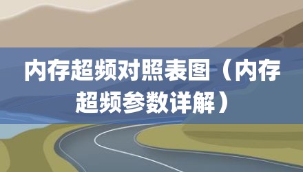 内存超频对照表图（内存超频参数详解）