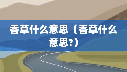 香草什么意思（香草什么意思?）