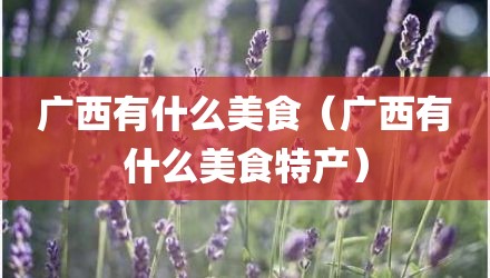 广西有什么美食（广西有什么美食特产）