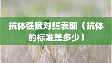 抗体强度对照表图（抗体的标准是多少）