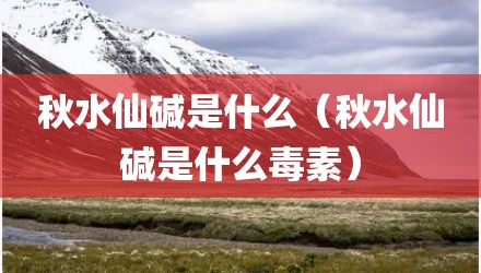 秋水仙碱是什么(秋水仙碱是什么毒素)