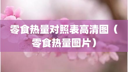 零食热量对照表高清图（零食热量图片）
