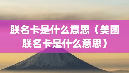 联名卡是什么意思（美团联名卡是什么意思）