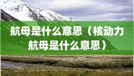 航母是什么意思（核动力航母是什么意思）