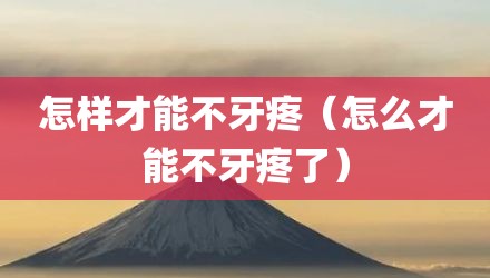 怎样才能不牙疼（怎么才能不牙疼了）