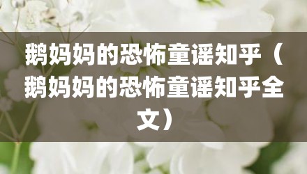 鹅妈妈的恐怖童谣知乎（鹅妈妈的恐怖童谣知乎全文）