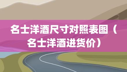 名士洋酒尺寸对照表图(名士洋酒进货价)