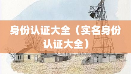 身份认证大全(实名身份认证大全)