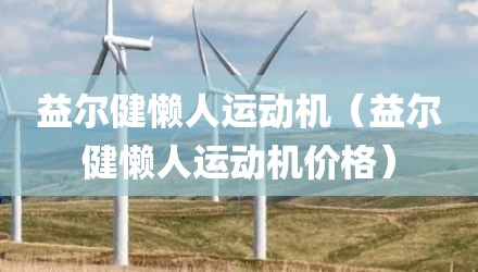 益尔健懒人运动机(益尔健懒人运动机价格)