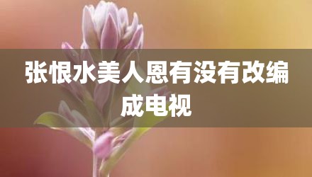 张恨水美人恩有没有改编成电视