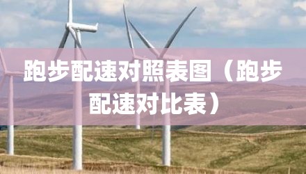 跑步配速对照表图（跑步配速对比表）