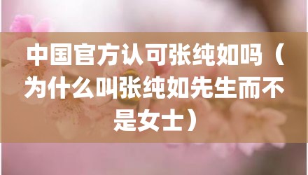 中国官方认可张纯如吗（为什么叫张纯如先生而不是女士）