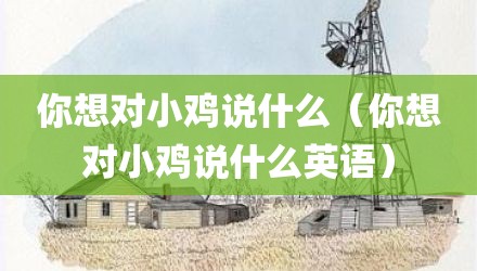 你想对小鸡说什么（你想对小鸡说什么英语）