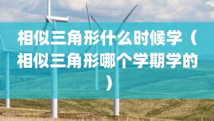 相似三角形什么时候学（相似三角形哪个学期学的）