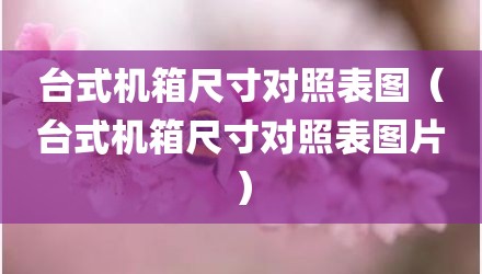 台式机箱尺寸对照表图（台式机箱尺寸对照表图片）
