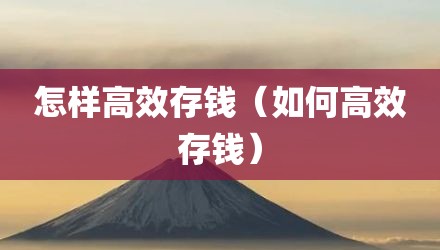 怎样高效存钱（如何高效存钱）