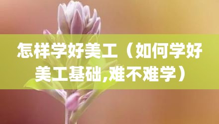 怎样学好美工（如何学好美工基础,难不难学）