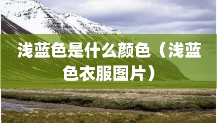 浅蓝色是什么颜色（浅蓝色衣服图片）