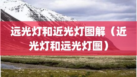 远光灯和近光灯图解（近光灯和远光灯图）