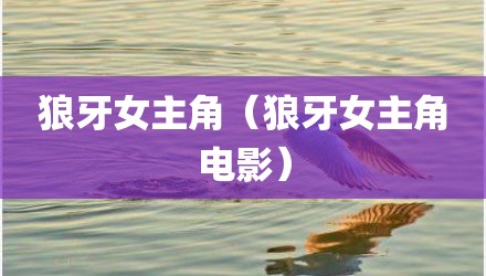 狼牙女主角（狼牙女主角电影）