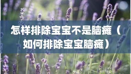 怎样排除宝宝不是脑瘫（如何排除宝宝脑瘫）