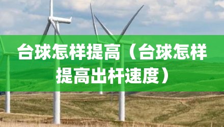台球怎样提高（台球怎样提高出杆速度）