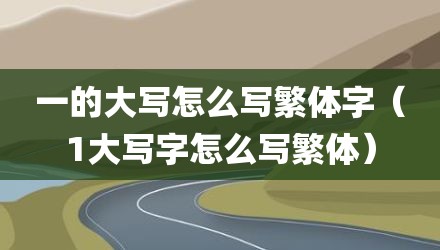 一的大写怎么写繁体字(1大写字怎么写繁体)