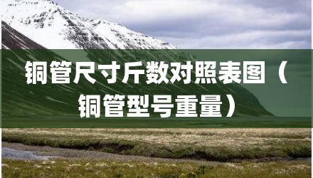 铜管尺寸斤数对照表图（铜管型号重量）