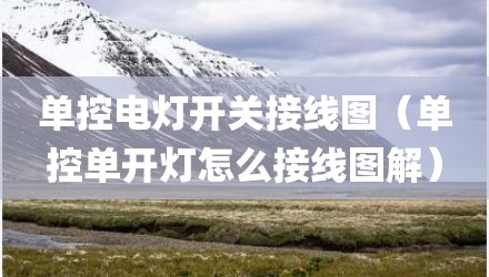 单控电灯开关接线图（单控单开灯怎么接线图解）