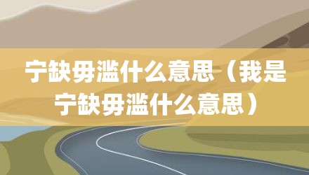 宁缺毋滥什么意思(我是宁缺毋滥什么意思)