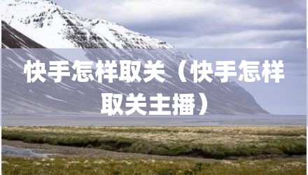 快手怎样取关(快手怎样取关主播)