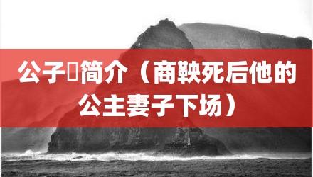 公子卬简介（商鞅死后他的公主妻子下场）