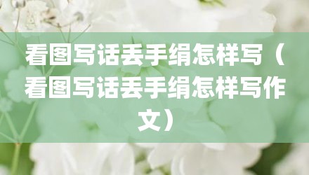 看图写话丢手绢怎样写（看图写话丢手绢怎样写作文）