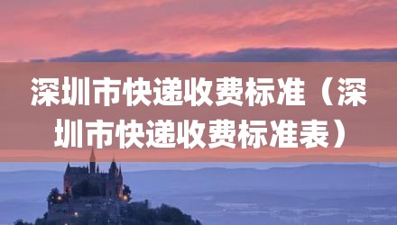 深圳市快递收费标准（深圳市快递收费标准表）
