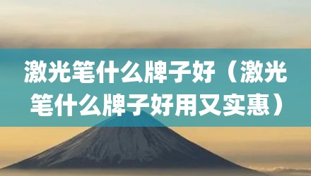 激光笔什么牌子好（激光笔什么牌子好用又实惠）