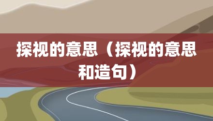 探视的意思（探视的意思和造句）