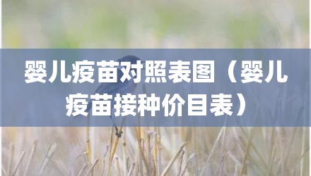 婴儿疫苗对照表图（婴儿疫苗接种价目表）