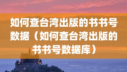 如何查台湾出版的书书号数据（如何查台湾出版的书书号数据库）