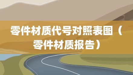 零件材质代号对照表图（零件材质报告）