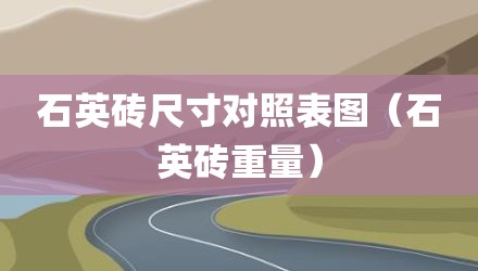 石英砖尺寸对照表图（石英砖重量）