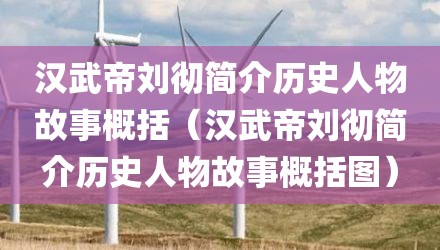 汉武帝刘彻简介历史人物故事概括(汉武帝刘彻简介历史人物故事概括图)