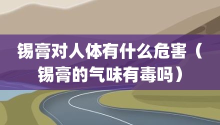 锡膏对人体有什么危害（锡膏的气味有毒吗）