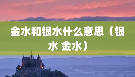金水和银水什么意思（银水 金水）