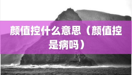 颜值控什么意思（颜值控是病吗）
